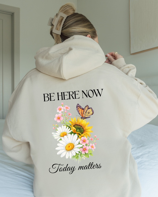 Be Here Now Today Matters Hoodie