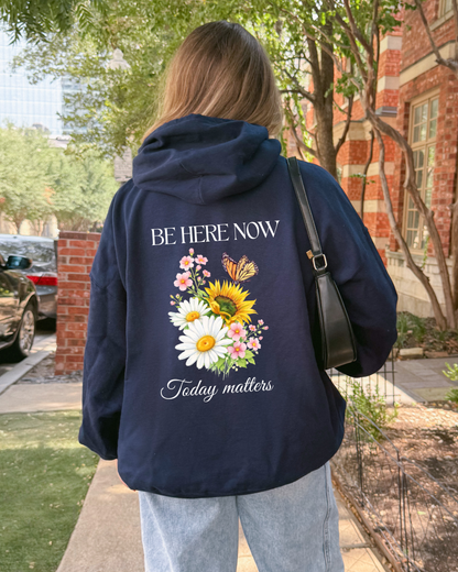 Be Here Now Today Matters Hoodie
